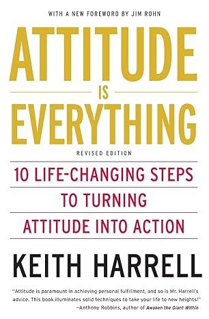 Attitude is Everything: 10 Life-Changing Steps to Turning Attitude into Action