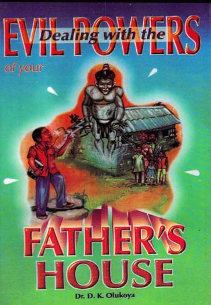 DEALING WITH EVIL POWERS OF YOUR FATHERS HOUSE /OLUKOYA