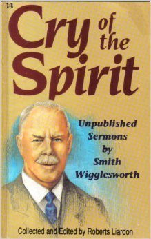 Cry of the Spirit: Unpublished Sermons by Smith Wigglesworth