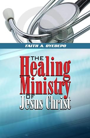The Healing Ministry of Jesus Christ By Faith A. Oyedepo